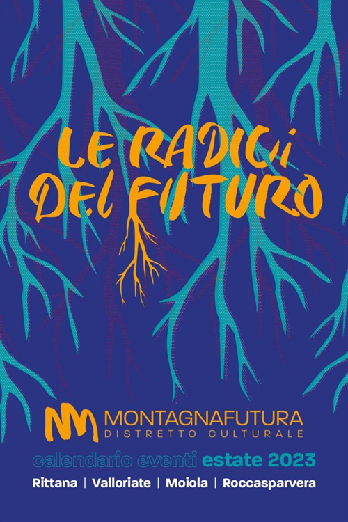 Le radici del futuro – Montagna futura-distretto culturale 
Calendario eventi estate 2023